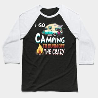 I Go Camping To Burn Off The Crazy T-Shirt Baseball T-Shirt